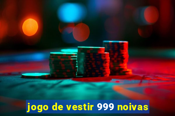 jogo de vestir 999 noivas